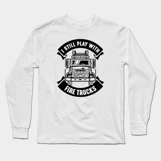 I Still Play With Fire Trucks Long Sleeve T-Shirt by CreativeJourney